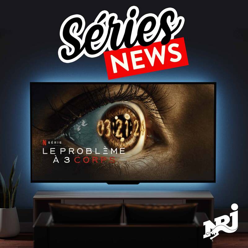 NRJ Séries News - "Le Problème à 3 Corps" sur Netflix et "la Fièvre" sur MyCanal - Vendredi 15 Mars